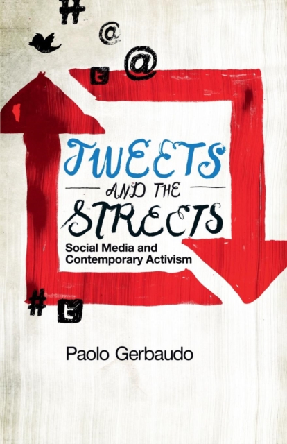 Tweets and the Streets : Social Media and Contemporary Activism, Paperback / softback Book