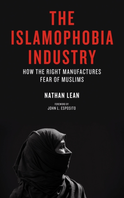 The Islamophobia Industry : How the Right Manufactures Fear of Muslims, Paperback Book