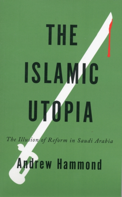 The Islamic Utopia : The Illusion of Reform in Saudi Arabia, Paperback / softback Book
