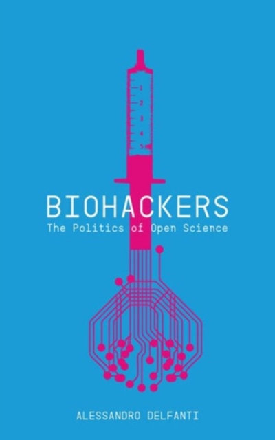 Biohackers : The Politics of Open Science, Hardback Book
