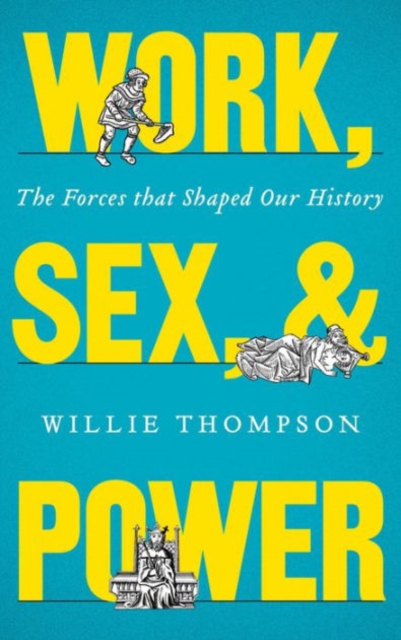 Work, Sex and Power : The Forces that Shaped Our History, Hardback Book