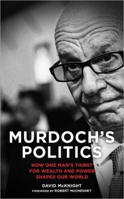 Murdoch's Politics : How One Man's Thirst For Wealth and Power Shapes our World, Hardback Book