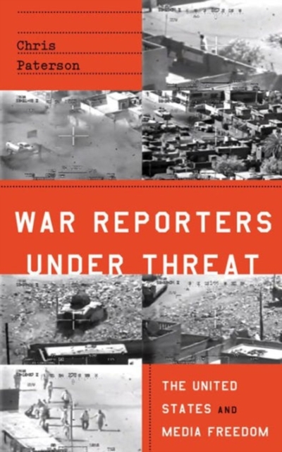 War Reporters Under Threat : The United States and Media Freedom, Hardback Book