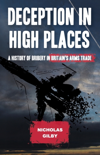 Deception in High Places : A History of Bribery in Britain's Arms Trade, Paperback / softback Book