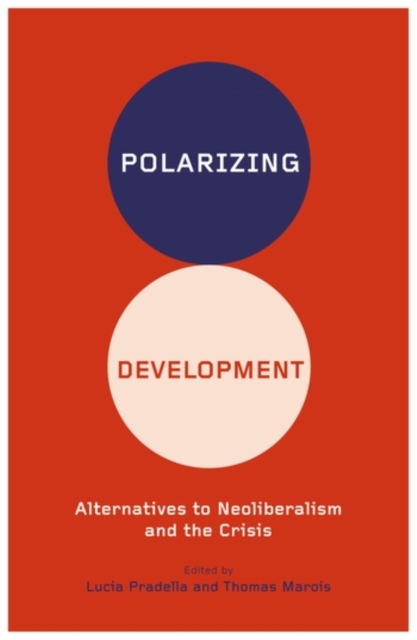 Polarizing Development : Alternatives to Neoliberalism and the Crisis, Hardback Book
