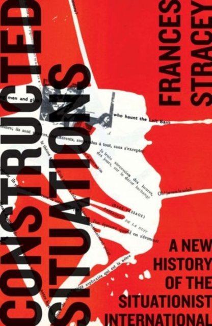 Constructed Situations : A New History of the Situationist International, Hardback Book