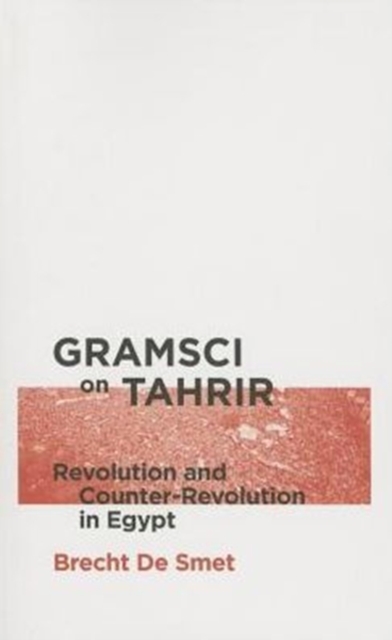 Gramsci on Tahrir : Revolution and Counter-Revolution in Egypt, Paperback / softback Book