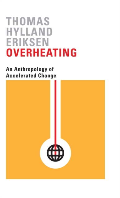 Overheating : An Anthropology of Accelerated Change, Hardback Book