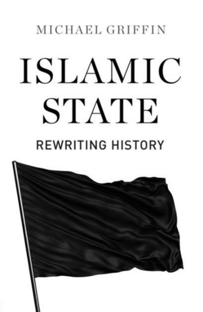 Islamic State : Rewriting History, Hardback Book