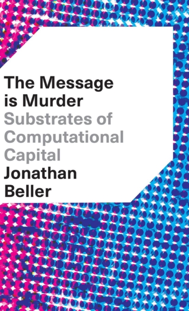 The Message is Murder : Substrates of Computational Capital, Hardback Book
