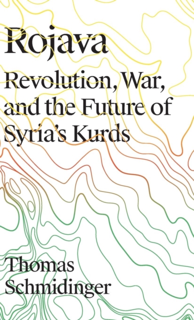 Rojava : Revolution, War and the Future of Syria's Kurds, Hardback Book