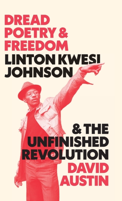 Dread Poetry and Freedom : Linton Kwesi Johnson and the Unfinished Revolution, Hardback Book