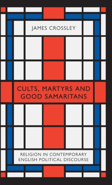 Cults, Martyrs and Good Samaritans : Religion in Contemporary English Political Discourse, Hardback Book