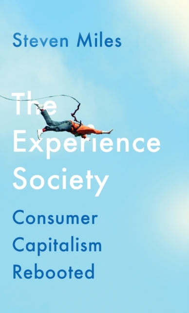 The Experience Society : Consumer Capitalism Rebooted, Hardback Book