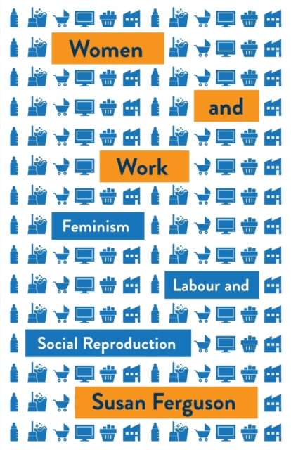 Women and Work : Feminism, Labour, and Social Reproduction, Paperback / softback Book