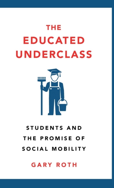 The Educated Underclass : Students and the Promise of Social Mobility, Hardback Book