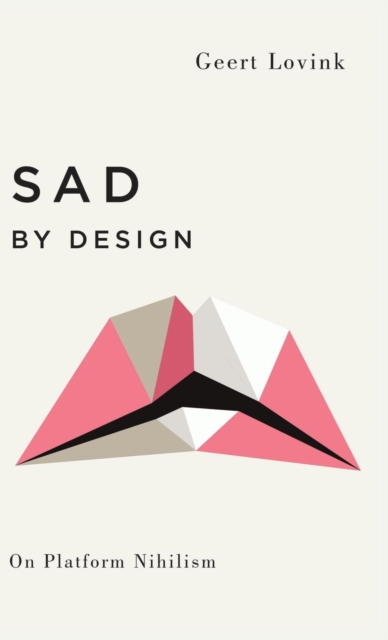 Sad by Design : On Platform Nihilism, Hardback Book