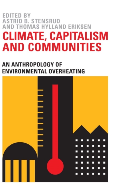Climate, Capitalism and Communities : An Anthropology of Environmental Overheating, Hardback Book