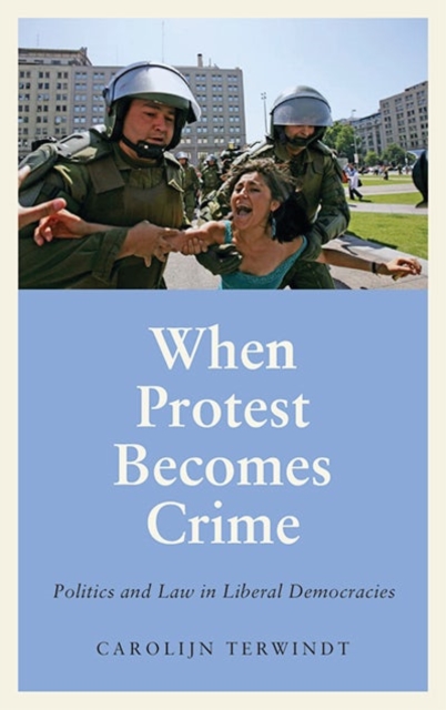 When Protest Becomes Crime : Politics and Law in Liberal Democracies, Paperback / softback Book