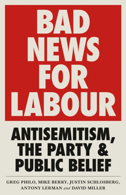 Bad News for Labour : Antisemitism, the Party and Public Belief, Hardback Book