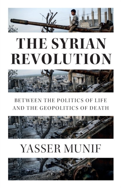 The Syrian Revolution : Between the Politics of Life and the Geopolitics of Death, Paperback / softback Book