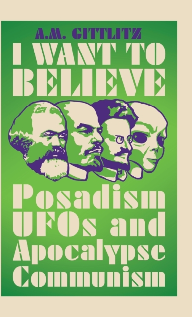 I Want to Believe : Posadism, UFOs and Apocalypse Communism, Hardback Book