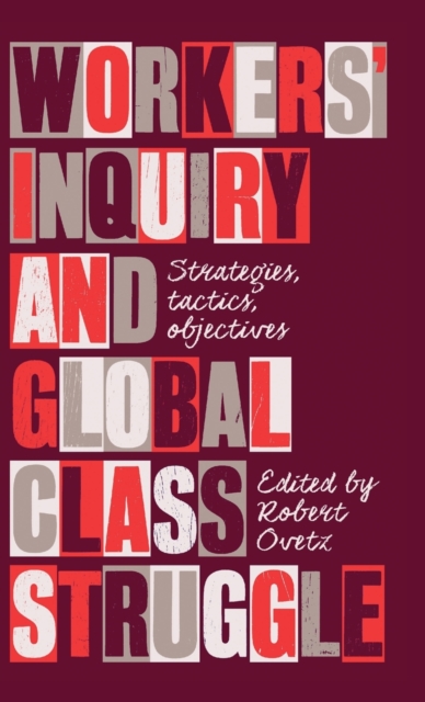 Workers' Inquiry and Global Class Struggle : Strategies, Tactics, Objectives, Hardback Book