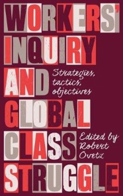 Workers' Inquiry and Global Class Struggle : Strategies, Tactics, Objectives, Paperback / softback Book