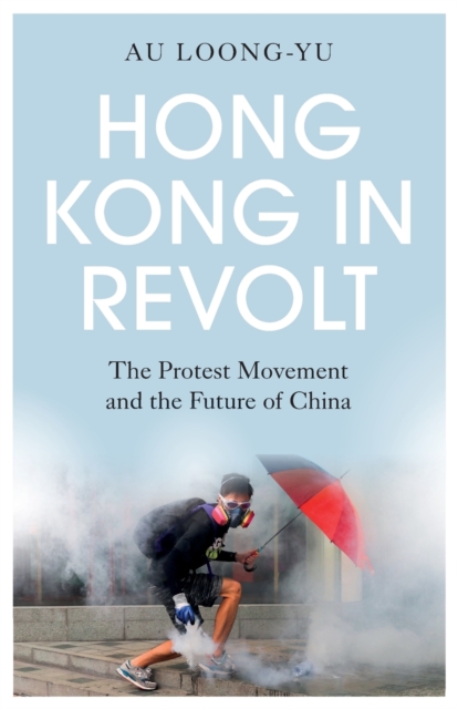Hong Kong in Revolt : The Protest Movement and the Future of China, Paperback / softback Book