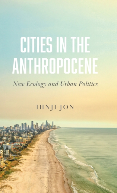 Cities in the Anthropocene : New Ecology and Urban Politics, Hardback Book