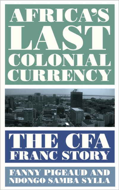 Africa's Last Colonial Currency : The CFA Franc Story, Paperback / softback Book