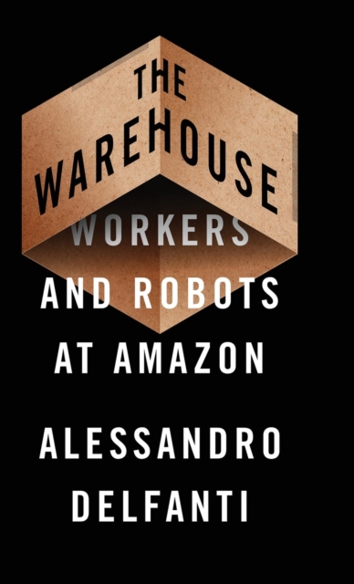 The Warehouse : Workers and Robots at Amazon, Hardback Book