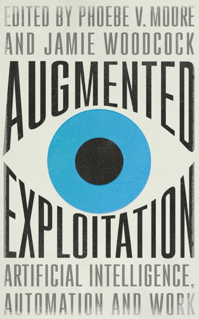 Augmented Exploitation : Artificial Intelligence, Automation and Work, Paperback / softback Book
