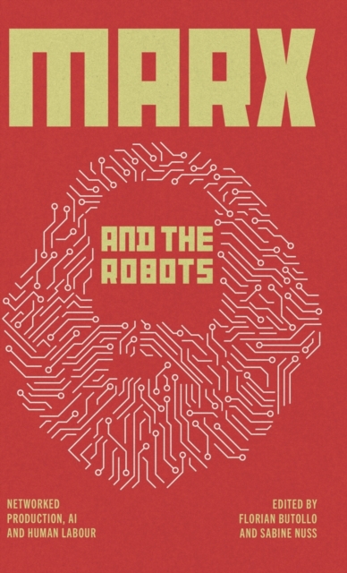 Marx and the Robots : Networked Production, AI and Human Labour, Hardback Book