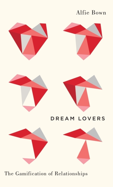 Dream Lovers : The Gamification of Relationships, Hardback Book