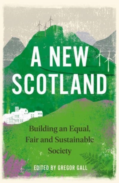 A New Scotland : Building an Equal, Fair and Sustainable Society, Paperback / softback Book