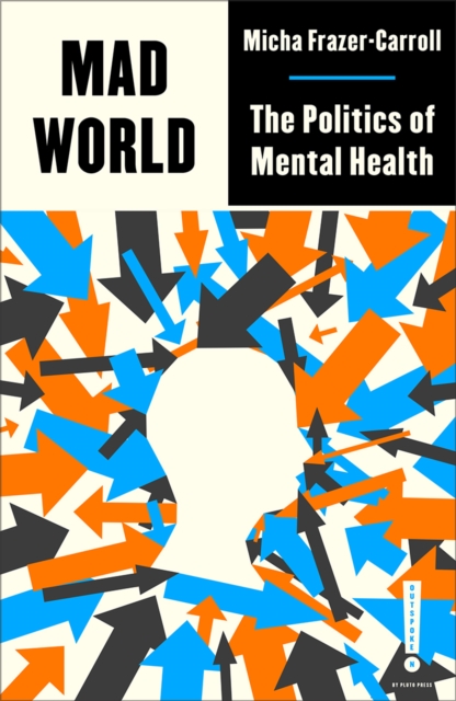 Mad World : The Politics of Mental Health, Paperback / softback Book