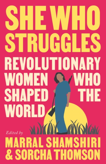 She Who Struggles : Revolutionary Women Who Shaped the World, Paperback / softback Book
