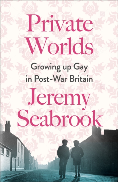 Private Worlds : Growing Up Gay in Post-War Britain, PDF eBook