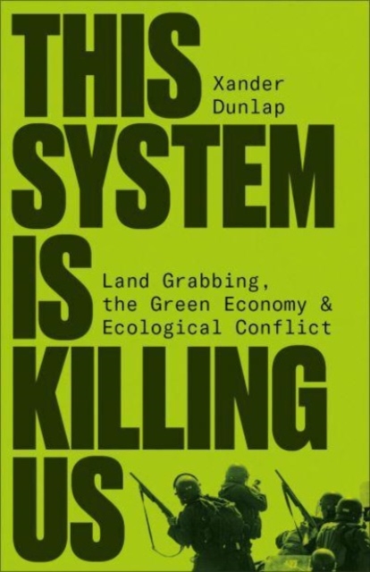This System is Killing Us : Land Grabbing, the Green Economy and Ecological Conflict, Paperback / softback Book