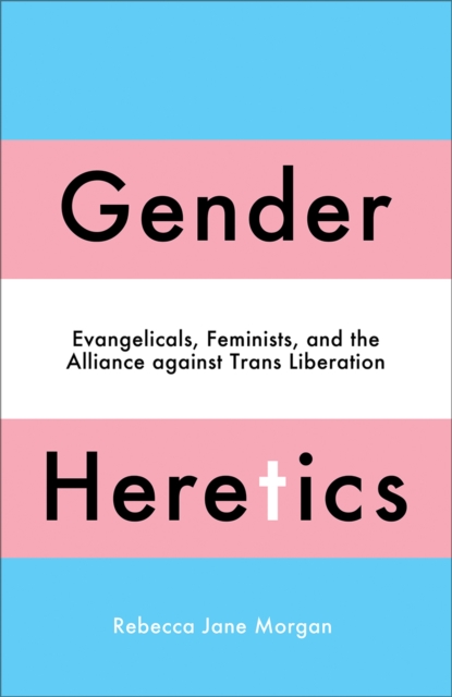 Gender Heretics : Evangelicals, Feminists, and the Alliance against Trans Liberation, EPUB eBook