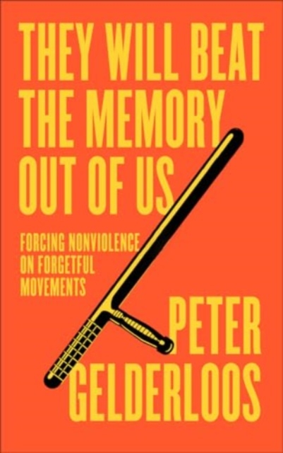 They Will Beat the Memory Out of Us : Forcing Nonviolence on Forgetful Movements, Paperback / softback Book
