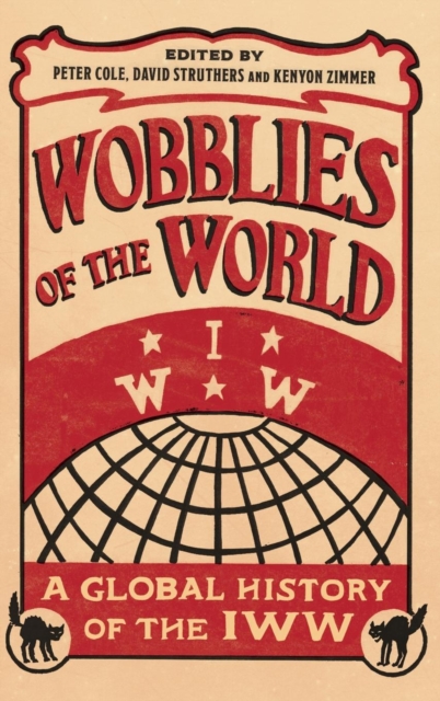 Wobblies of the World : A Global History of the IWW, Hardback Book