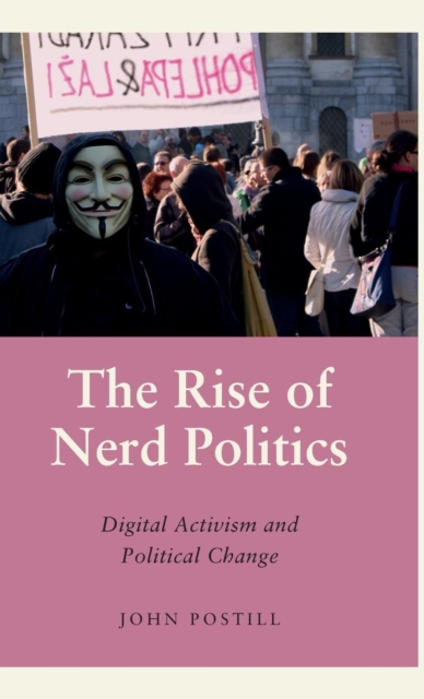 The Rise of Nerd Politics : Digital Activism and Political Change, Hardback Book