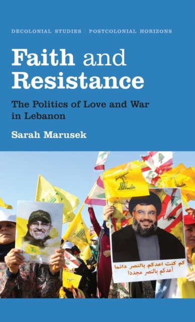 Faith and Resistance : The Politics of Love and War in Lebanon, Hardback Book
