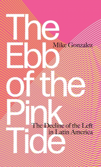 The Ebb of the Pink Tide : The Decline of the Left in Latin America, Hardback Book