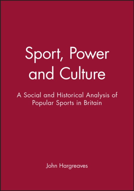 Sport, Power and Culture : A Social and Historical Analysis of Popular Sports in Britain, Paperback / softback Book