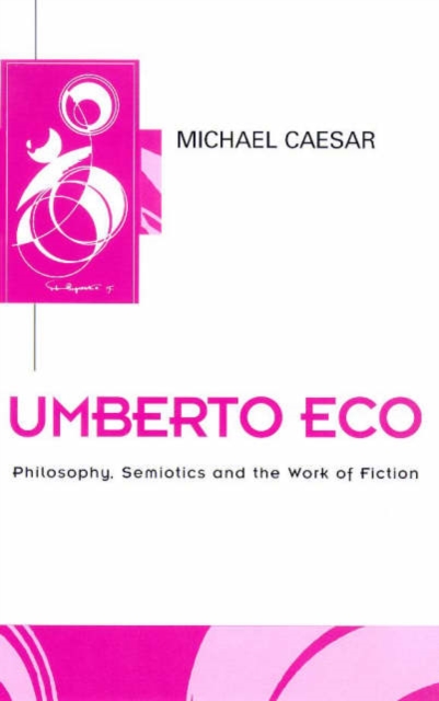Umberto Eco : Philosophy, Semiotics and the Work of Fiction, Hardback Book