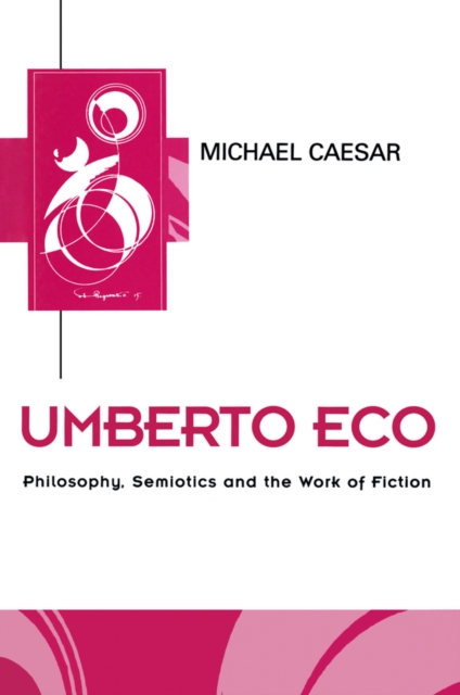 Umberto Eco : Philosophy, Semiotics and the Work of Fiction, Paperback / softback Book