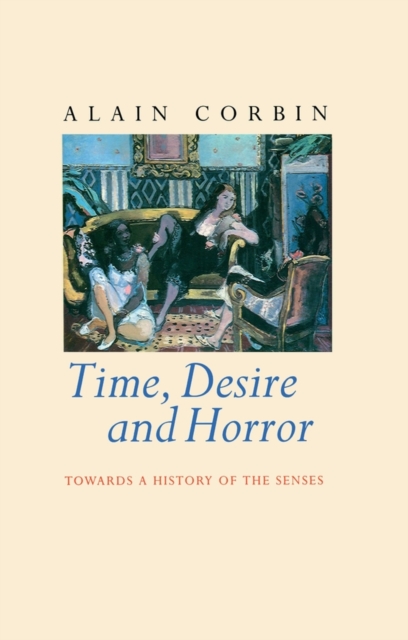 Time, Desire and Horror : Towards a History of the Senses, Hardback Book